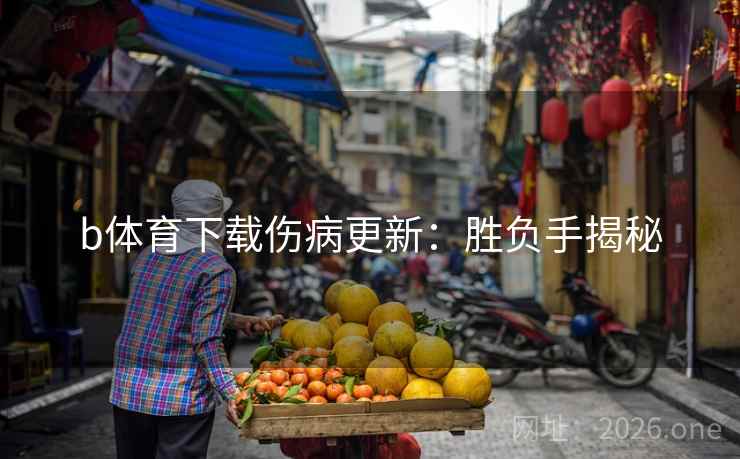 b体育下载伤病更新：胜负手揭秘