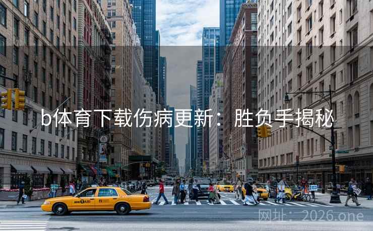 b体育下载伤病更新：胜负手揭秘