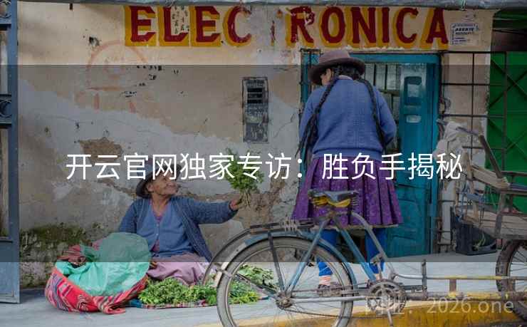 开云官网独家专访：胜负手揭秘