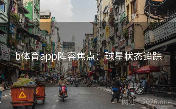 b体育app阵容焦点：球星状态追踪