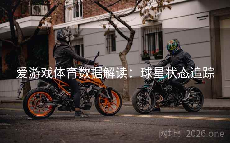 爱游戏体育数据解读：球星状态追踪