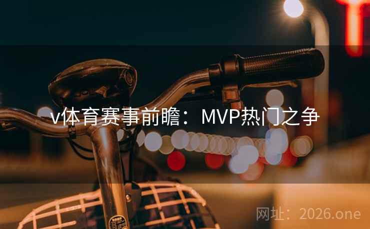 v体育赛事前瞻：MVP热门之争