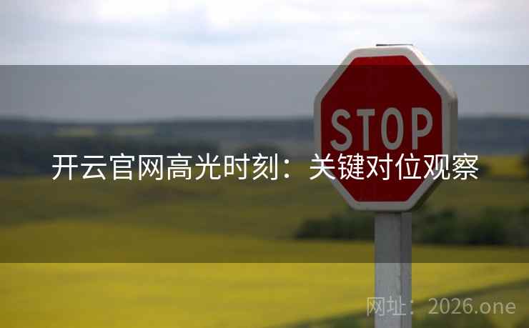 开云官网高光时刻：关键对位观察