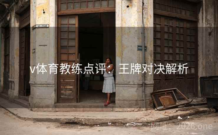 v体育教练点评：王牌对决解析