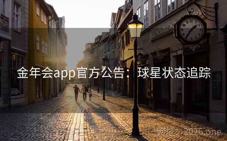 金年会app官方公告：球星状态追踪