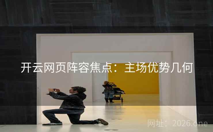开云网页阵容焦点：主场优势几何