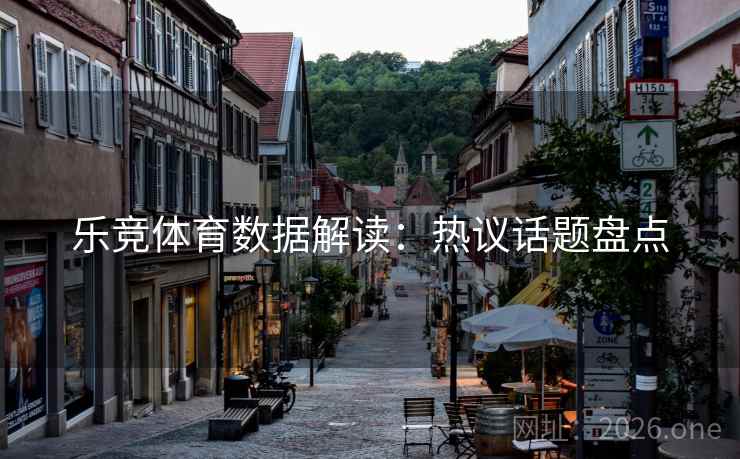 乐竞体育数据解读：热议话题盘点