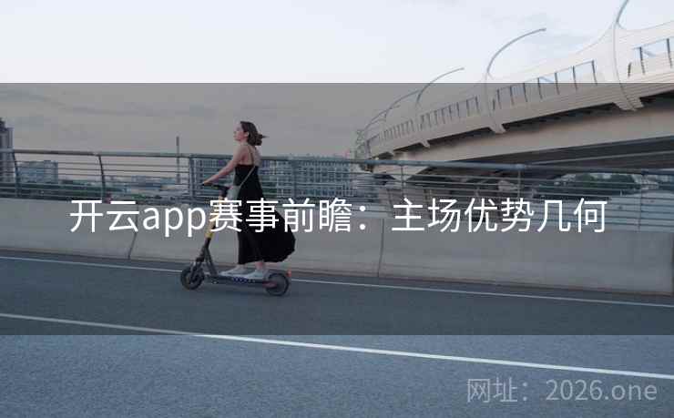 开云app赛事前瞻：主场优势几何