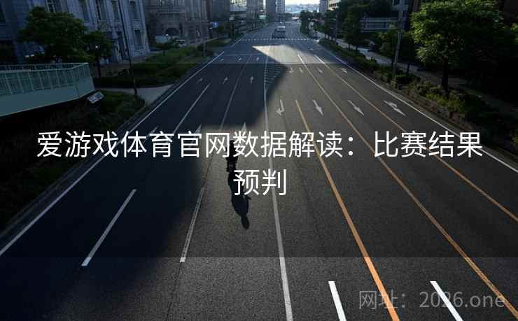 爱游戏体育官网数据解读：比赛结果预判