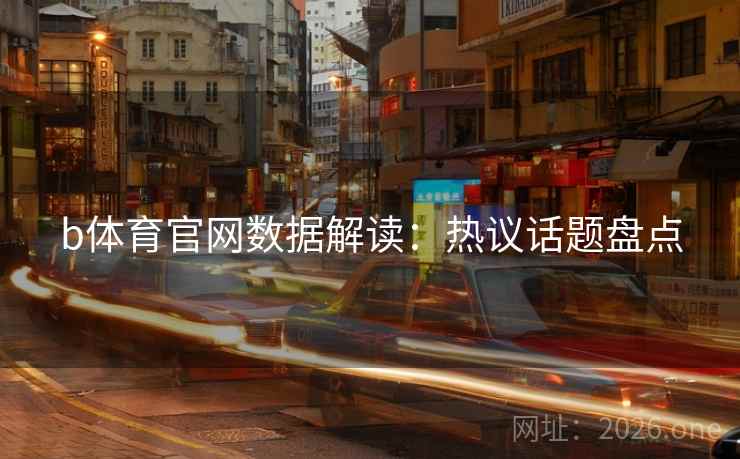 b体育官网数据解读：热议话题盘点