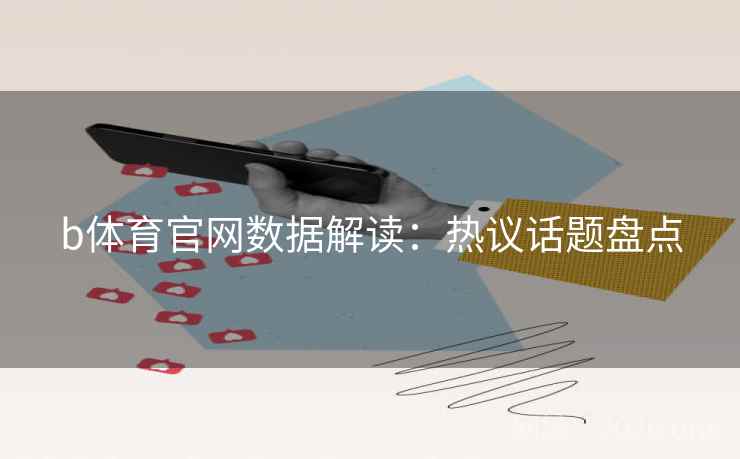 b体育官网数据解读：热议话题盘点