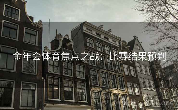 金年会体育焦点之战：比赛结果预判