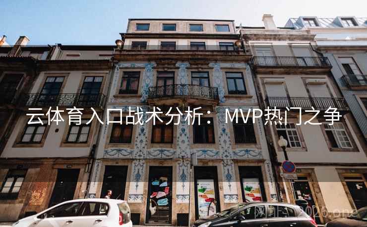 云体育入口战术分析：MVP热门之争