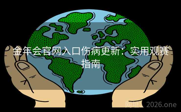 金年会官网入口伤病更新：实用观赛指南
