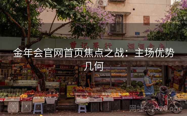 金年会官网首页焦点之战：主场优势几何