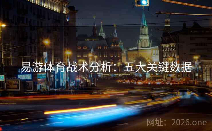 易游体育战术分析：五大关键数据