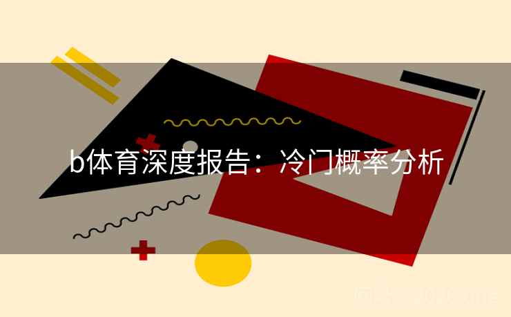 b体育深度报告：冷门概率分析