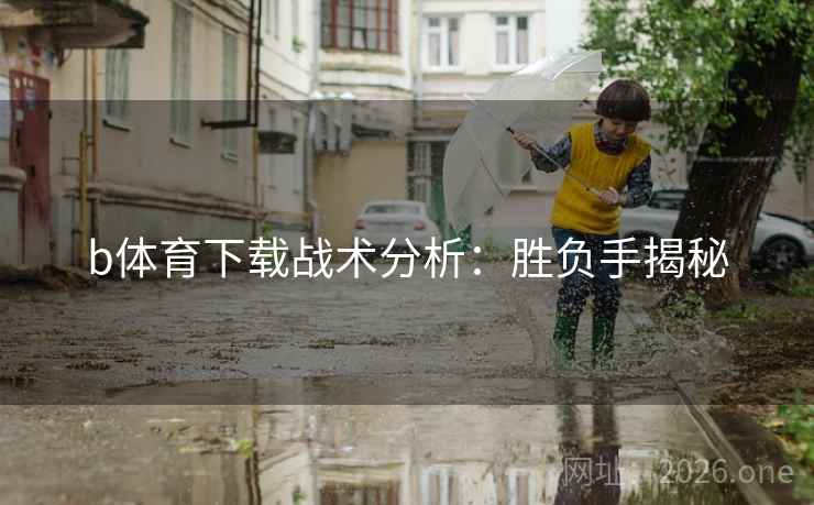 b体育下载战术分析：胜负手揭秘