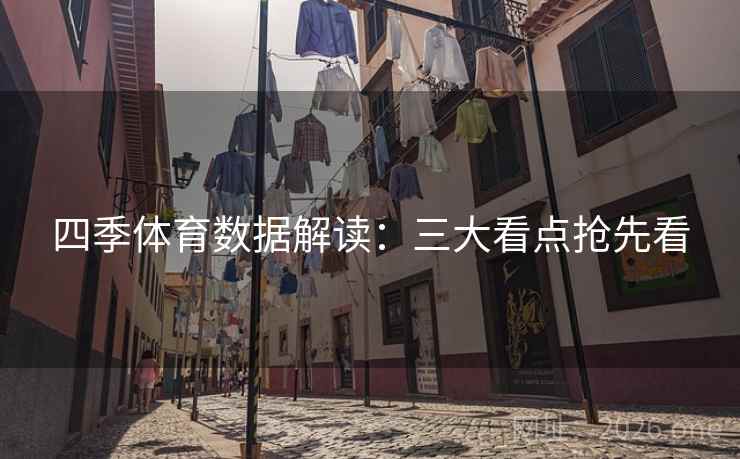 四季体育数据解读：三大看点抢先看