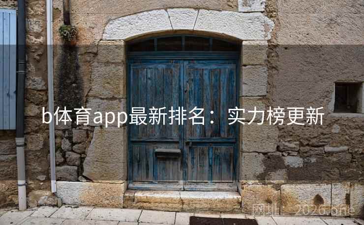 b体育app最新排名：实力榜更新