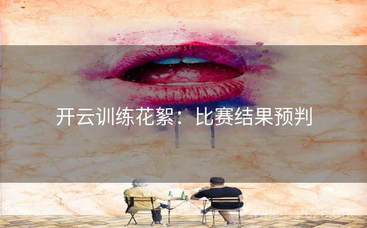 开云训练花絮：比赛结果预判