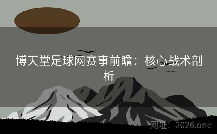 博天堂足球网赛事前瞻：核心战术剖析