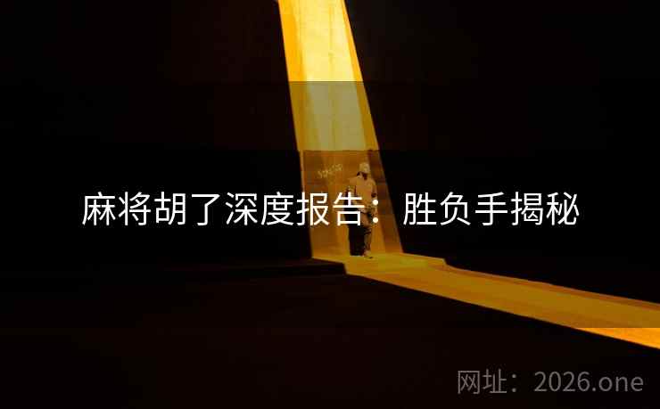 麻将胡了深度报告：胜负手揭秘