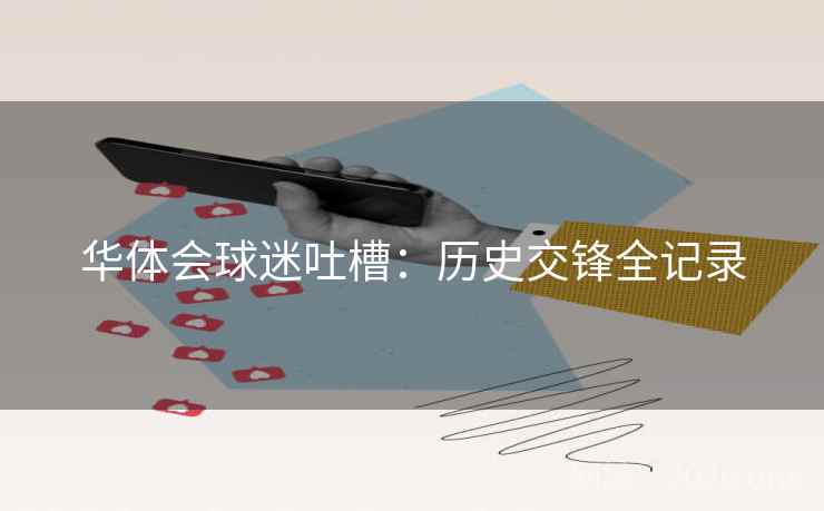 华体会球迷吐槽:历史交锋全记录 华体会球迷吐槽:历史交锋全记录