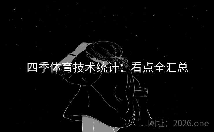 四季体育技术统计：看点全汇总