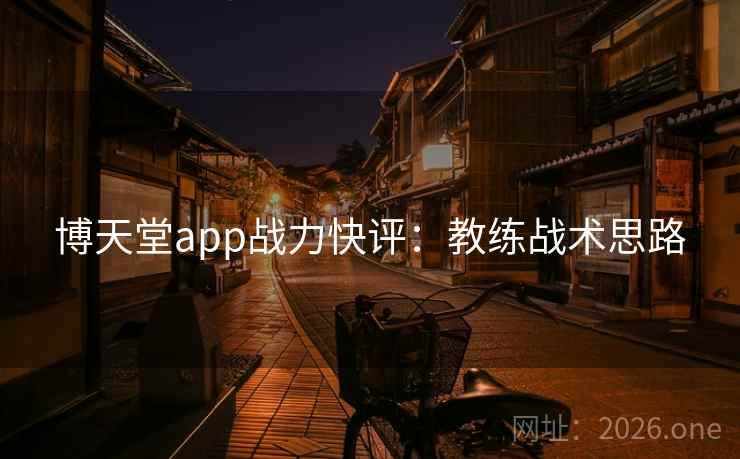 博天堂app战力快评：教练战术思路
